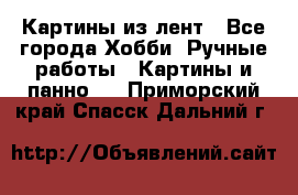 Картины из лент - Все города Хобби. Ручные работы » Картины и панно   . Приморский край,Спасск-Дальний г.